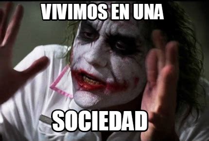 Meme Creator Funny Vivimos En Una Sociedad Meme Generator At