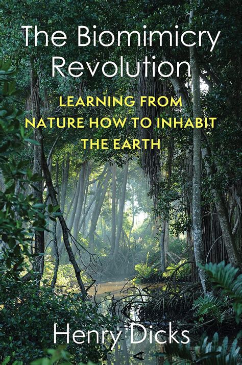 The Biomimicry Revolution Learning From Nature How To Inhabit The Earth By Henry Dicks Goodreads