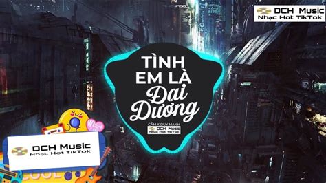TÌNH EM LÀ ĐẠI DƯƠNG LÊ QUỐC FT DUYDUC REMIX HOT TIK TOK Đại dương mênh mông ơi hỡi em ở
