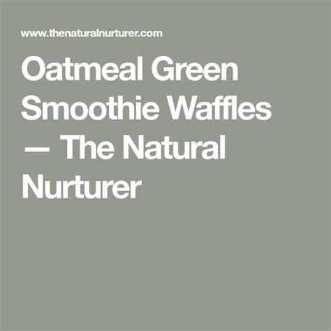 Oatmeal Green Smoothie Waffles The Natural Nurturer Recipe