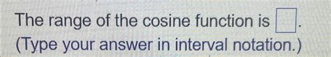 Solved The range of the cosine function is (Type your answer | Chegg.com