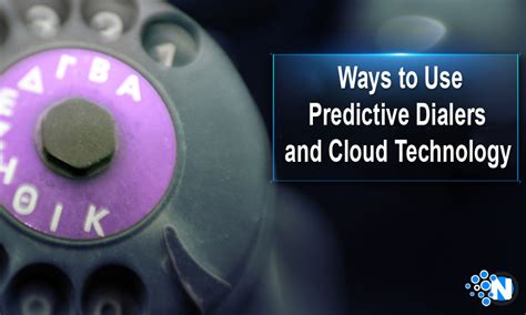 Ways To Use Predictive Dialers And Cloud Technology Together