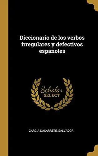 DICCIONARIO DE LOS Verbos Irregulares Y Defectivos Espa Oles Sp EUR 36