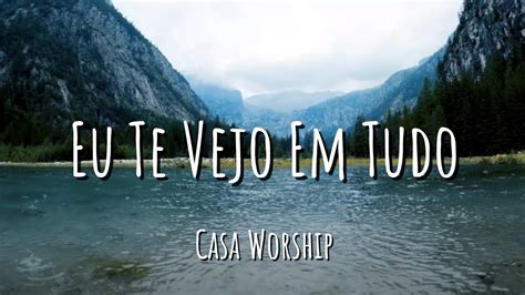 Eu Te Vejo Em Tudo Casa Worship Letra Youtube