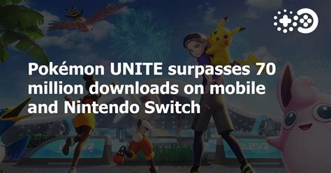 Pokémon Unite Surpasses 70 Million Downloads On Mobile And Nintendo