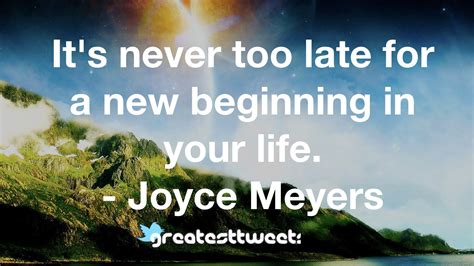 Its Never Too Late For A New Beginning In Your Life Joyce Meyers