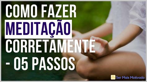 Como Fazer MeditaÇÃo Corretamente [iniciantes] De Forma Simples 05 Passos Essenciais Youtube