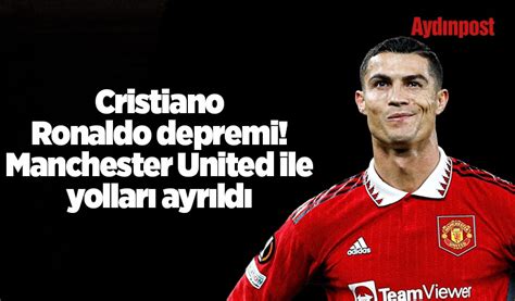 Cristiano Ronaldo Depremi Manchester United Ile Yolları Ayrıldı Aydın Haber Son Dakika Aydın