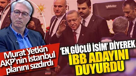 Ünlü gazeteci Murat Yetkin AKP nin İstanbul planını sızdırdı En güçlü