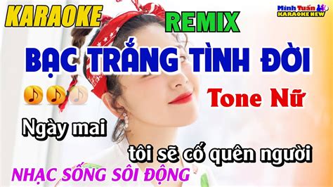 Karaoke Bạc Trắng Tình Đời Remix Tone Nữ Nhạc Sống Remix Sôi Động