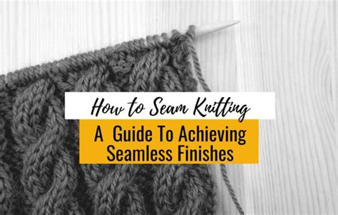 How To Seam Knitting: A Guide To Achieving Seamless Finishes