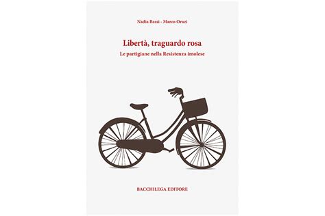 Libertà traguardo rosa Le partigiane nella Resistenza imolese A N