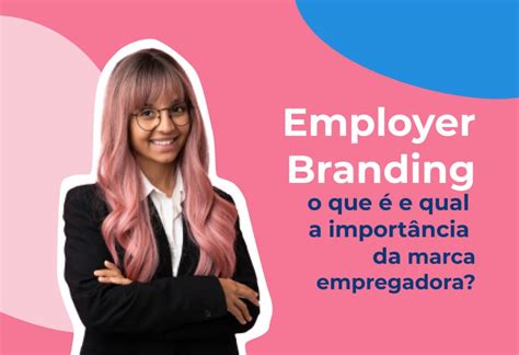 Employer Branding O Que E Qual A Import Ncia