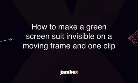 How To Make A Green Screen Suit Invisible On A Moving Frame And One Clip Jambox Blog