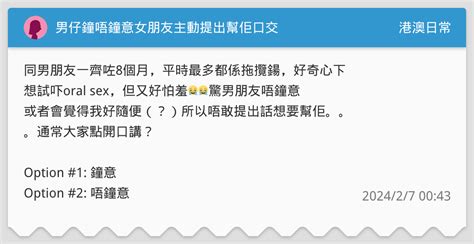 男仔鐘唔鐘意女朋友主動提出幫佢口交 港澳日常板 Dcard