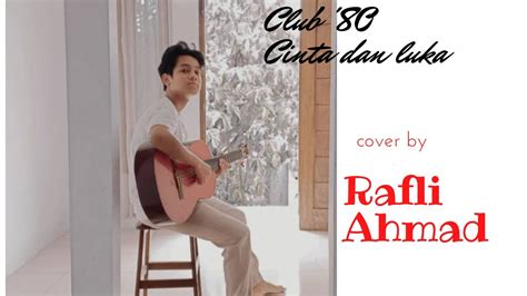 Club 80 S Cinta Dan Luka Cover By Rafli Ahmad Yang Berkarakter