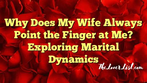 Why Does My Wife Always Point The Finger At Me Exploring Marital