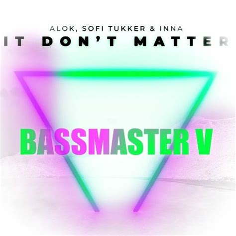 Stream Alok Sofi Tukker Inna It Don T Matter Bassmaster V Edition