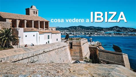 Cosa Vedere A Ibiza 16 Luoghi Da Visitare Assolutamente