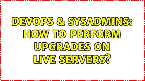 DevOps SysAdmins How To Perform Upgrades On Live Servers YouTube