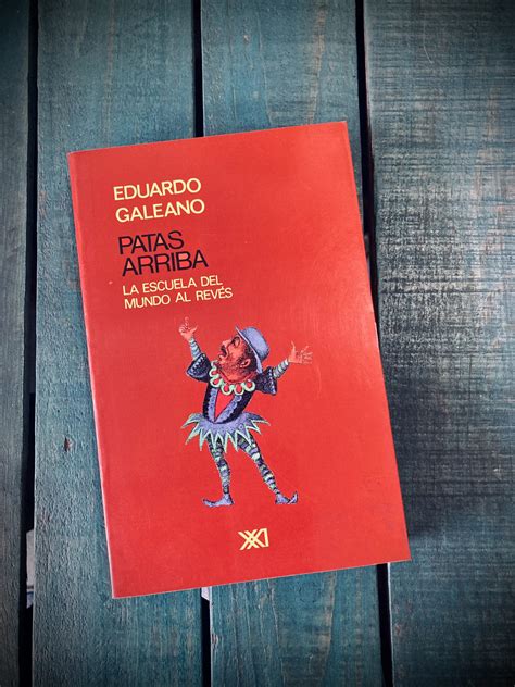 GALEANO EDUARDO PATAS ARRIBA LA ESCUELA DEL MUNDO AL REVÉS