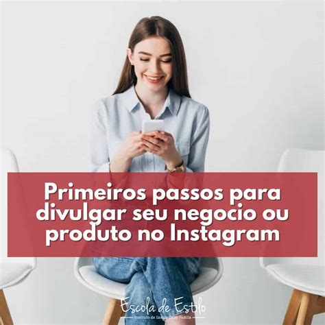 PRIMEIROS PASSOS PARA DIVULGAR SEU NEGÓCIO OU PRODUTO NO INSTAGRAM