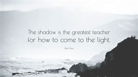 Ram Dass Quote The Shadow Is The Greatest Teacher For How To