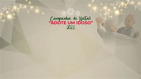 Campanha De Natal Adote Um Idoso De Participe Desta A O