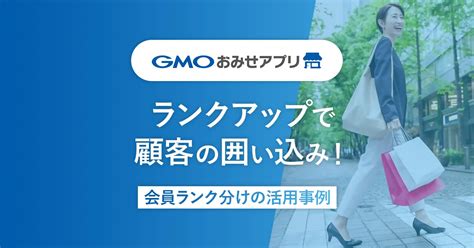 ランクアップで顧客の囲い込み！会員ランク（顧客ランク）分けの活用事例 Gmoおみせアプリ公式