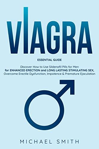 Viagra Essential Guide Discover How To Use Sildenafil Pills For Men For Enhanced Erection And