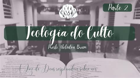 Estudo B Blico Teologia Do Culto Parte Ii Pb Uelinton Brum Youtube