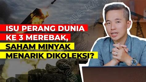 Isu Perang Dunia Ke 3 Merebak Saham Minyak Menarik Rivan Kurniawan