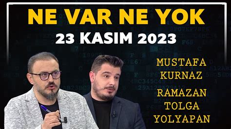 Ne Var Ne Yok 23 Kasım 2023 Mustafa Kurnaz Ramazan Tolga Yolyapan