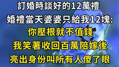 訂婚時談好的12萬禮！ 婚禮當天婆婆只給我12塊：你壓根就不值錢，我笑著收回百萬陪嫁後，亮出身份叫所有人傻了眼 翠花的秘密 Youtube