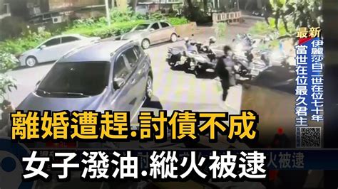 離婚遭趕討債不成 女子潑油縱火被逮－民視新聞 Youtube