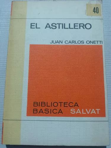 El Astillero Juan Carlos Onetti Biblioteca B Sica Salvat