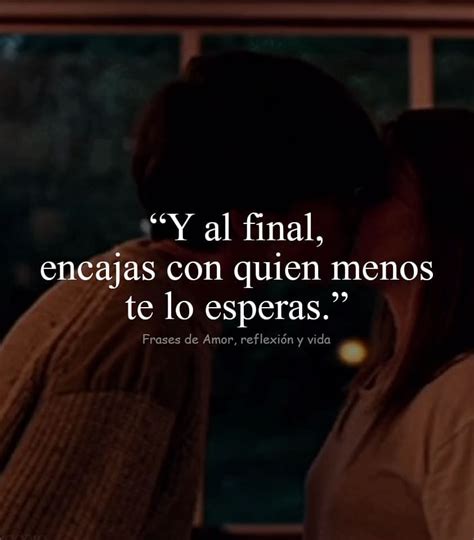 Y Al Final Encajas Con Quien Menos Te Lo Esperas Frases