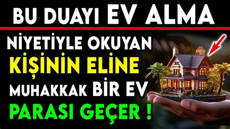 BU DUAYI EV ALMA NİYETİYLE OKUYAN KİŞİNİN ELİNE MUHAKKAK BİR EV PARASI