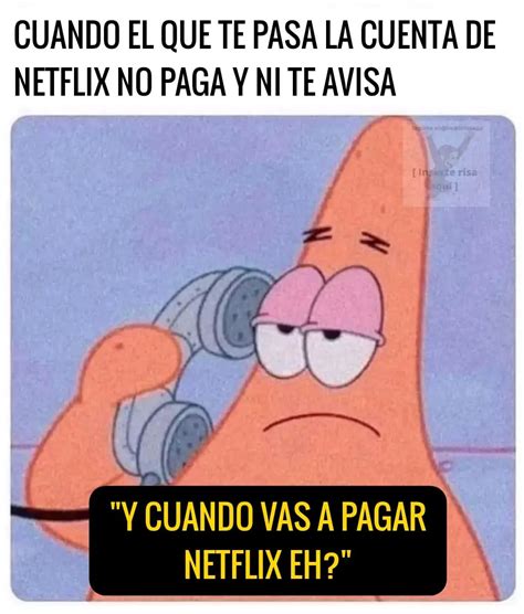 Cuando El Que Te Pasa La Cuenta De Netflix No Paga Y Ni Te Avisa Y