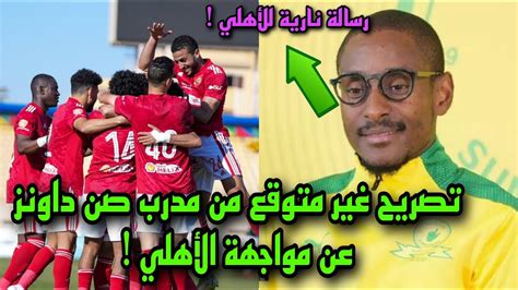 تصريح غير متوقع من مدرب صن داونز عن مواجهة الأهلي ويوجه رسالة نارية🔥