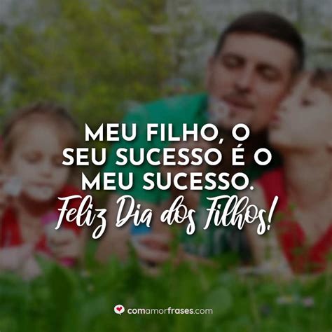 Meu filho o seu sucesso é o meu sucesso Feliz Dia dos Filhos