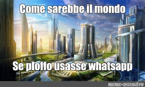 Meme Come Sarebbe Il Mondo Se Ploffo Usasse Whatsapp All Templates