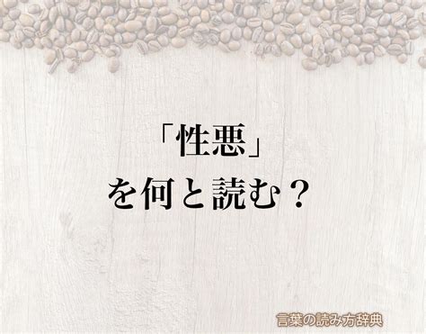 「性悪」の読み方と意味とは？「しょうわる」と「しょうあく」のどちら？正しい読み方について詳しく解釈 言葉の読み方辞典