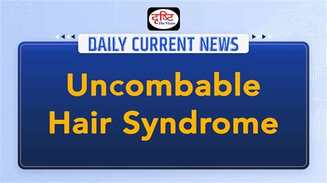 Uncombable Hair Syndrome Daily Current News I Drishti Ias Youtube