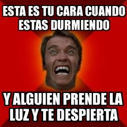 Meme Arnold Esta Es Tu Cara Cuando Estas Durmiendo Y Alguien Prende