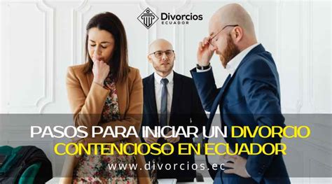 Pasos Para Iniciar Un Divorcio Contencioso En Ecuador