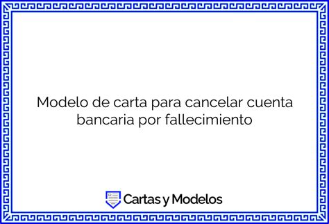 Modelo De Carta Para Cancelar Cuenta Bancaria Por Fallecimiento