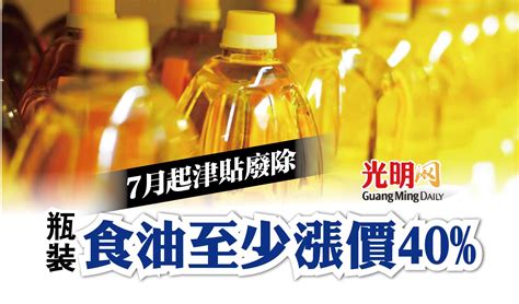 7月起津貼廢除 瓶裝食油至少漲價40 國內 2022 06 30 光明日报