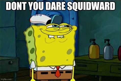 Don´t You Squidward But Spongebob Is Actually Warning Squidward Imgflip