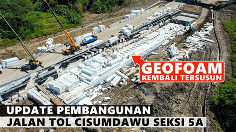 Dikebut Pemasangan Geofoam Berlanjut Di Area Pembangunan Seksi A